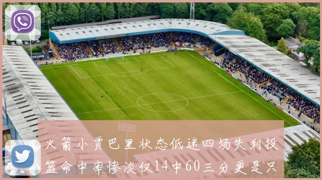 火箭小贾巴里状态低迷四场失利投篮命中率惨淡仅14中60三分更是只有2中27